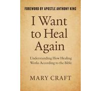 I Want to Heal Again: Understanding How Healing Works According to the Bible