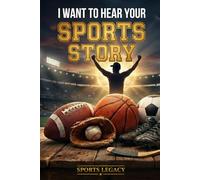 I Want to Hear Your Sports Story: A Guided Journal to Record a Lifetime of Games, Grit, and Glory