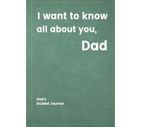 I want to know all about you, Dad: Dad's Guided Journal to Create a Genealogy Family History as Keepsake (I Want to Know All about You®)