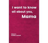I want to know all about you, Mama: Mama's Guided Journal (to Create a Genealogy Family History as Keepsake (I Want to Know All about You®)