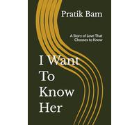 I Want To Know Her: A Story of Love That Chooses to Know