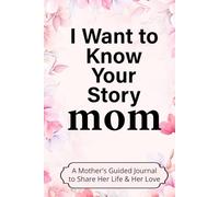 I Want to Know Your Story, Mom: A Guided Journal for Mothers to Share Their Life, Love, and Memories (mother memory book)