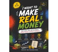 I WANT TO MAKE REAL MONEY: How to Earn, Save, and Grow Your Money-Beyond Chores and Allowance