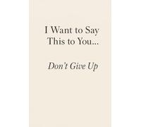 I Want to Say This to You… Don’t Give Up