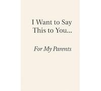 I Want to Say This to You… For My Parents