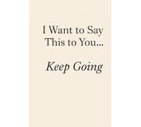 I Want to Say This to You… Keep Going