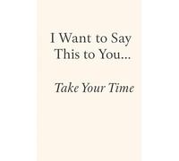 I Want to Say This to You… Take Your Time