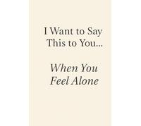I Want to Say This to You… When You Feel Alone