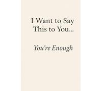 I Want to Say This to You… You’re Enough