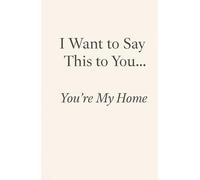 I Want to Say This to You… You’re My Home
