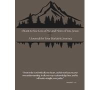 I Want to See Less of Me and More of You, Jesus A Journal for Your Bariatric Journey