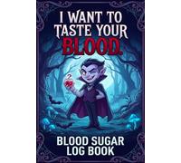 I Want to Taste Your Blood - Blood Sugar Log Book: Weekly Diabetic Diary | 4-time Before and After (Breakfast, Lunch, Dinner, Bedtime), Daily Glucose Tracker Journal