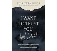 I Want to Trust You, but I Don't: Moving Forward When You’re Skeptical of Others, Afraid of What God Will Allow, and Doubtful of Your Own Discernment