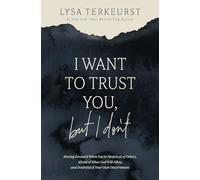 I Want to Trust You, but I Don't: Moving Forward When You're Skeptical of Others, Afraid of What God Will Allow, and Doubtful of Your Own Discernment