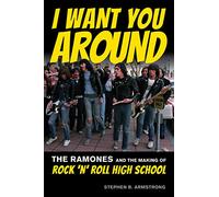 I WANT YOU AROUND RAMONES MAKING OF ROCK N ROLL HIGH SCHOOL: The Ramones and the Making of Rock ‘n’ Roll High School