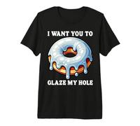 I Want You To Glaze My Hole - Regalos Divertidos de Humor para Adultos Camiseta Premium