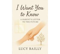 I WANT YOU TO KNOW: A Parent’s Letter To The Future