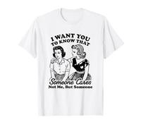 I Want You To Know That Someone Cares Not Me, But Someone Camiseta