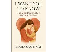 I Want You To Know: The Most Precious Gift for Your Children