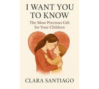 I Want You To Know: The Most Precious Gift for Your Children