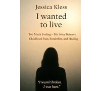 I wanted to live: Too Much Feeling - My Story Between Childhood Pain, Borderline, and Healing