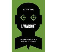 I, Warbot: The Dawn of Artificially Intelligent Conflict
