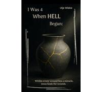 I Was 4 When Hell Began: From Abuse to Healing Through the Love of Jesus A True Story of Pain, Faith, and Redemption