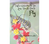 I Was a Caterpillar for Too Long, Now It’s Time to Fly: “A story of rebirth from within”