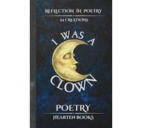 I WAS A CLOWN: POETRY - Reflection in Poetry (POETRY BOOK Series > by Hearten Books)