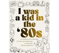 I Was a Kid in the '80s: An Interactive Fill-In Keepsake for Parents & Grandparents to Share with Kids & Grandchildren (I Was a Kid in the... series)