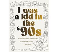 I Was a Kid in the '90s: An Interactive Fill-In Keepsake for Parents to Share with Kids (I Was a Kid in the... series)