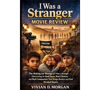I was a stranger movie review: The Making and Message of I Was a Stranger - Uncovering the Real Faces, Real Choices, and Real Compassion That Bridge Borders and Heal Divided Hearts