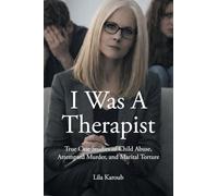 I Was A Therapist: True Case Studies of Child Abuse, Attempted Murder, and Marital Torture