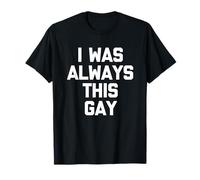 I Was Always This Gay - Divertido Dicho sarcástico Humor Novedad Camiseta