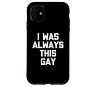 I Was Always This Gay - Divertido Dicho sarcástico Humor Novedad Carcasa para iPhone 11