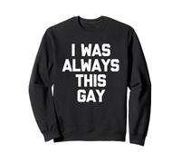 I Was Always This Gay - Divertido Dicho sarcástico Humor Novedad Sudadera