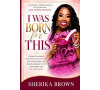 I Was Born For This: Discovering, Understanding & Activating Your God-Given Purpose