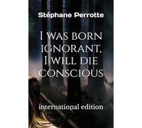 I was born ignorant, I will die conscious