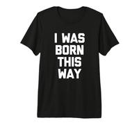 I Was Born This Way - Camiseta con Texto en inglés I Was Born This Way Camiseta Premium