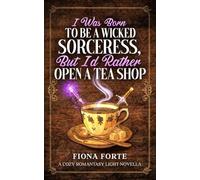I Was Born to Be a Wicked Sorceress, But I’d Rather Open a Tea Shop: A cozy romantasy light novella: 3 (Tales of Mytherra)