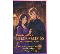 I Was Born to Be a Wicked Sorceress, But I’d Rather Open a Tea Shop: A cozy romantasy light novella (Novel Novellas)