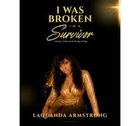 I Was Broken, But I’m a Survivor: The Inspiring Life Story of LaQuanda Armstrong