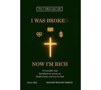 I was Broken, Now I'm Rich: 12 actionable steps that helped me increase my Health, Finance and Love for God