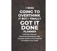 I was going to overthink it but I finally got it done.: A funny productivity planner to help you focus on what matters and get things done.