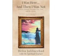 I Was Here… And Then I Was Not: A Poetic Journey Through Life, Loss, and the Divine | Connect with God | Experience Divine Art | Helia Jalilnezhad's 1st Book