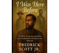 I Was Here Before: Wealth is in you, but sometimes your environment will distract you from you.