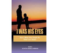 I WAS HIS EYES: How a Blind Man Taught Me What Love Means