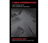 I Was Interrupted: Nicholas Ray on Making Movies