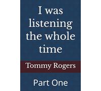 I was listening the whole time: Part One