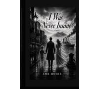 I WAS NEVER INSANE: To those who do not fear madness... but fear that their memories may be the only thing they have left.